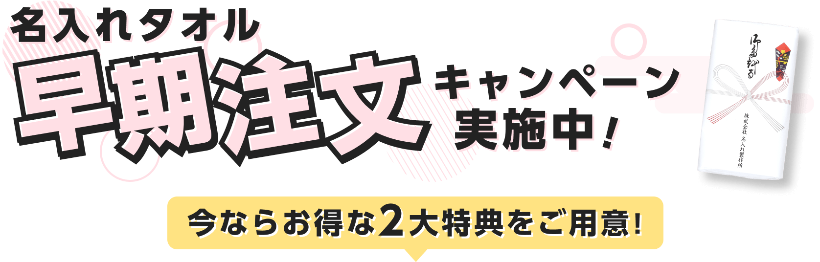 名入れタオル 早期注文キャンペーンん実施中！ 今ならお得な2大特典をご用意！