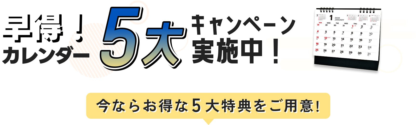 カレンダー 早期注文キャンペーン実施中！ 今ならお得な5大特典をご用意！