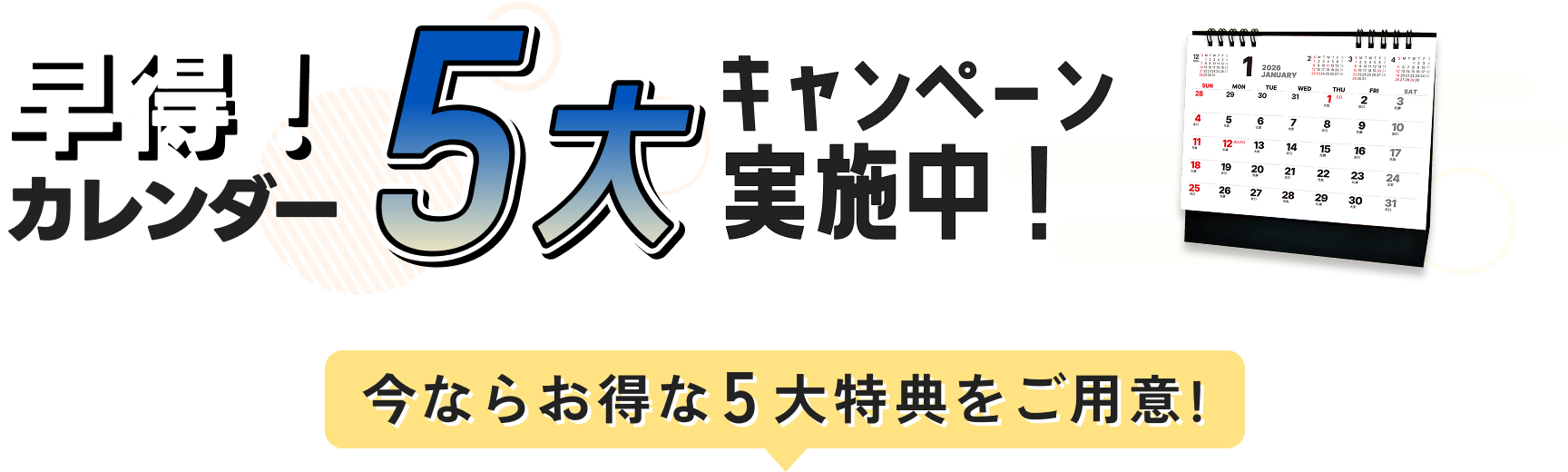 カレンダー 早期注文キャンペーン実施中！ 今ならお得な5大特典をご用意！